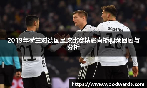 2019年荷兰对德国足球比赛精彩直播视频回顾与分析