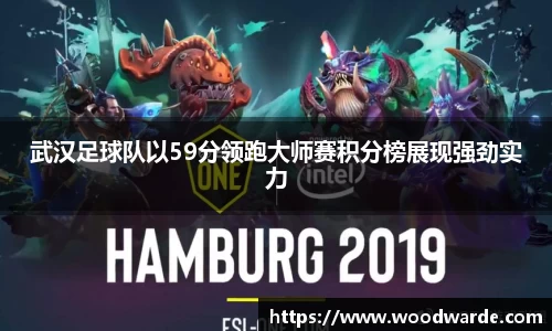 武汉足球队以59分领跑大师赛积分榜展现强劲实力