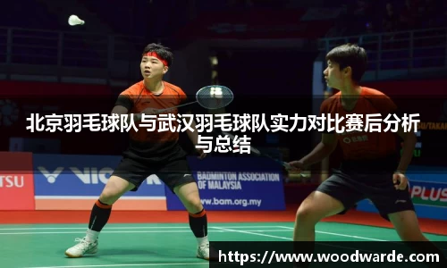 北京羽毛球队与武汉羽毛球队实力对比赛后分析与总结