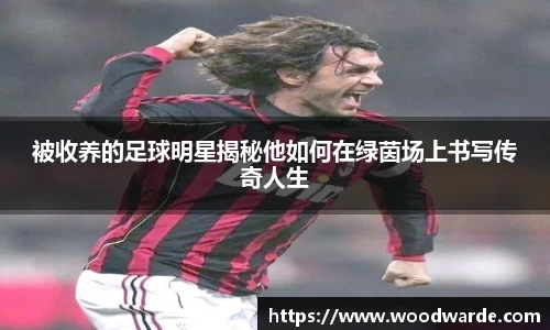 被收养的足球明星揭秘他如何在绿茵场上书写传奇人生