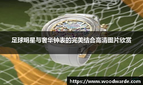 足球明星与奢华钟表的完美结合高清图片欣赏
