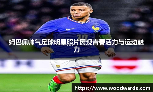 姆巴佩帅气足球明星照片展现青春活力与运动魅力
