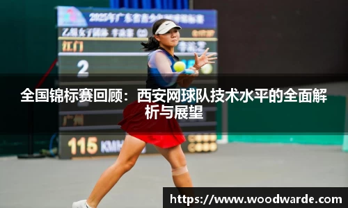 全国锦标赛回顾：西安网球队技术水平的全面解析与展望