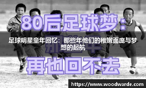 足球明星童年回忆：那些年他们的稚嫩面庞与梦想的起航